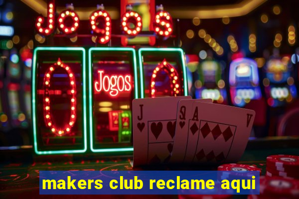 makers club reclame aqui